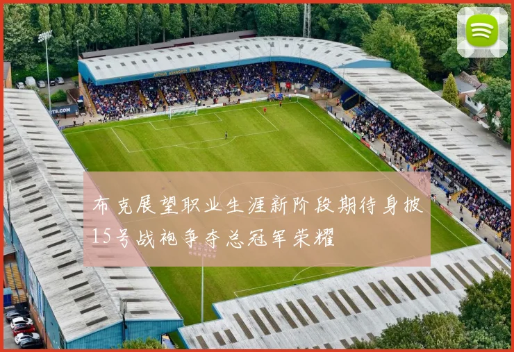 布克展望职业生涯新阶段期待身披15号战袍争夺总冠军荣耀